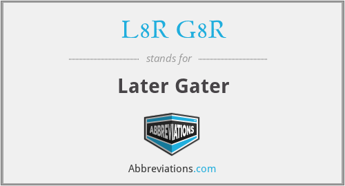 L8R G8R - Later Gater